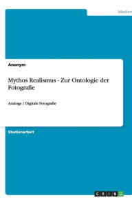 Mythos Realismus - Zur Ontologie der Fotografie: Analoge / Digitale Fotografie