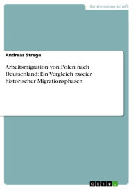 Arbeitsmigration von Polen nach Deutschland: Ein Vergleich zweier historischer Migrationsphasen Andreas Strege Author