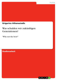 Was schulden wir zukÃ¼nftigen Generationen?: 'Why not the best?' Grigorios Athanasiadis Author
