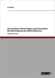 Das Feuilleton Alfred Polgars unter besonderer Berücksichtigung des Mediendiskurses - Pia Witzel