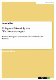 Erfolg und Misserfolg von Wachstumsstrategien: Growth Strategies - The Success and Failure of Sales Growth Sean Miller Author
