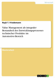 Value Management als integraler Bestandteil des Entwicklungsprozesses technischer Produkte im Automotive-Bereich: MBA - Masterthesis Rayk T. Friedeman