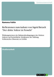 Reflexionen zum Aufsatz von Sigrid Betzelt 'Der dritte Sektor in Fesseln': Wirkungsweisen der Rahmenbedingungen des Dritten Sektors auf betriebliche S