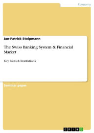 The Swiss Banking System & Financial Market: Key Facts & Institutions Jan-Patrick Stolpmann Author