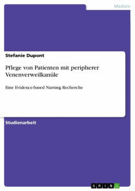 Pflege von Patienten mit peripherer VenenverweilkanÃ¼le: Eine Evidence-based Nursing Recherche Stefanie Dupont Author