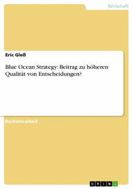 Blue Ocean Strategy: Beitrag zu höheren Qualität von Entscheidungen? Eric Gleß Author