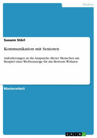 Kommunikation mit Senioren: Anforderungen an die Ansprache älterer Menschen am Beispiel einer Werbeanzeige für das Betreute Wohnen Susann Störl Aut