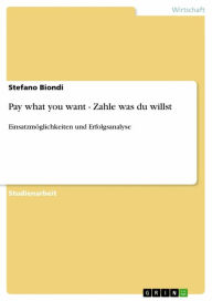 Pay what you want - Zahle was du willst: EinsatzmÃ¶glichkeiten und Erfolgsanalyse Stefano Biondi Author