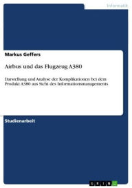 Airbus und das Flugzeug A380: Darstellung und Analyse der Komplikationen bei dem Produkt A380 aus Sicht des Informationsmanagements Markus Geffers Aut