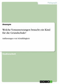 Welche Voraussetzungen braucht ein Kind für die Grundschule?: Auffassungen von Schulfähigkeit Anonym Author