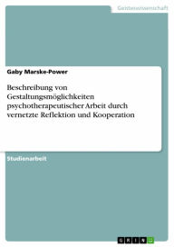 Beschreibung von GestaltungsmÃ¶glichkeiten psychotherapeutischer Arbeit durch vernetzte Reflektion und Kooperation Gaby Marske-Power Author