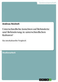 Unterschiedliche kulturelle Ansichten gegenüber Behinderung: Ein interkultureller Vergleich Andreas Reichelt Author