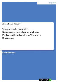 Veranschaulichung der Komponentenanalyse und deren Problematik anhand von Verben der Bewegung Anna-Lena Storch Author
