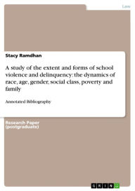 A study of the extent and forms of school violence and delinquency: the dynamics of race, age, gender, social class, poverty and family: Annotated Bibliography - Stacy Ramdhan