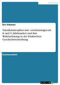 Naturkatastrophen und -erscheinungen im 8. und 9. Jahrhundert und ihre Wahrnehmung in der fränkischen Geschichtsschreibung Eric Schwarz Author