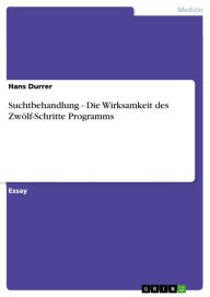 Suchtbehandlung - Die Wirksamkeit des Zwölf-Schritte Programms Hans Durrer Author