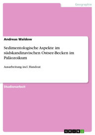 Sedimentologische Aspekte im sÃ¼dskandinavischen Ostsee-Becken im PalÃ¤ozoikum: Ausarbeitung incl. Handout Andreas Waldow Author