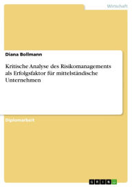 Kritische Analyse des Risikomanagements als Erfolgsfaktor für mittelständische Unternehmen Diana Bollmann Author