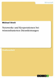 Netzwerke und Kooperationen bei wissensbasierten Dienstleistungen Michael Streit Author
