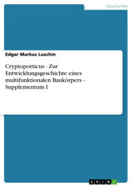 Cryptoporticus - Zur Entwicklungsgeschichte eines multifunktionalen Baukörpers - Supplementum I Edgar Markus Luschin Author
