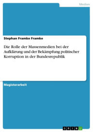 Die Rolle der Massenmedien bei der Aufklärung und der Bekämpfung politischer Korruption in der Bundesrepublik Stephan Framke Framke Author