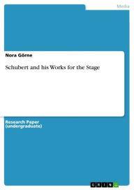 Schubert and his Works for the Stage Nora GÃ¶rne Author