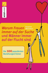 Warum Frauen immer auf der Suche und Männer immer auf der Flucht sind: Die 100 populärsten Beziehungsirrtümer Susanne Walsleben Author