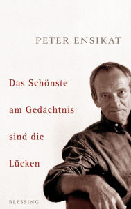 Das SchÃ¶nste am GedÃ¤chtnis sind die LÃ¼cken Peter Ensikat Author
