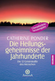 Die Heilungsgeheimnisse der Jahrhunderte: Die zwÃ¶lf GeisteskrÃ¤fte des Menschen Catherine Ponder Author
