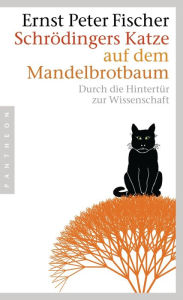 Schrödingers Katze auf dem Mandelbrotbaum: Durch die Hintertür zur Wissenschaft Ernst Peter Fischer Author
