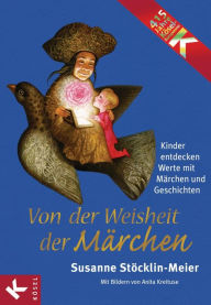 Von der Weisheit der Märchen: Kinder entdecken Werte mit Märchen und Geschichten - Susanne Stöcklin-Meier Author