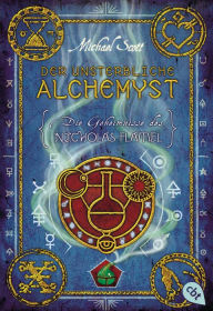 Die Geheimnisse des Nicholas Flamel - Der unsterbliche Alchemyst: Band 1 - Eine abenteuerliche Jagd nach den Geheimnissen des berühmtesten Alchemisten