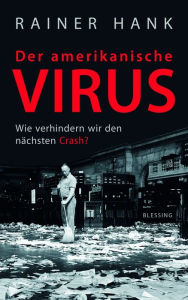Der amerikanische Virus : Wie verhindern wir den nächsten Crash? - Rainer Hank