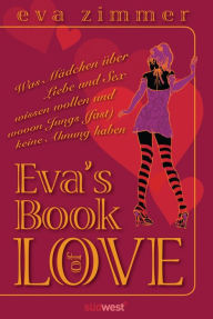Eva´s Book of Love: Was Mädchen über Liebe und Sex wissen wollen und wovon Jungs (fast) keine Ahnung haben Eva Zimmer Author