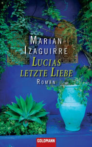 Lucias letzte Liebe: Roman Marian Izaguirre Author