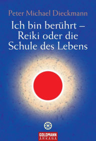 Ich bin berührt - Reiki oder die Schule des Lebens Peter Michael Dieckmann Author
