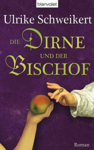 Die Dirne und der Bischof: Roman - Ulrike Schweikert