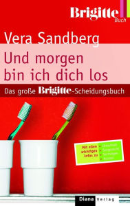 Und morgen bin ich dich los: Das große BRIGITTE-Scheidungsbuch Vera Sandberg Author
