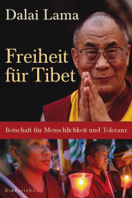 Freiheit für Tibet: Botschaft für Menschlichkeit und Toleranz Dalai Lama Author