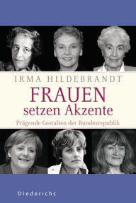 Frauen setzen Akzente: PrÃ¤gende Gestalten der Bundesrepublik Irma Hildebrandt Author