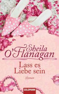 Lass es Liebe sein: Roman - Sheila O'Flanagan