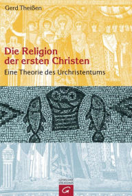 Die Religion der ersten Christen: Eine Theorie des Urchristentums Gerd TheiÃ?en Author