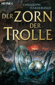 Der Zorn der Trolle: Roman Christoph Hardebusch Author