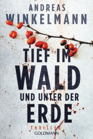 Tief im Wald und unter der Erde: Thriller Andreas Winkelmann Author