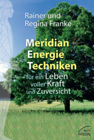 Meridian Energie Techniken fÃ¼r ein Leben voller Kraft und Zuversicht Rainer und Regina Franke Author