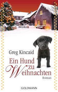 Ein Hund zu Weihnachten: Roman - Greg Kincaid