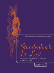 Stundenbuch der Lust: Fantasievolle Geschichten für erotische Momente zu zweit Alexandra Kampmeier Author