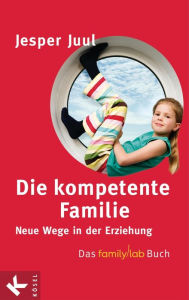 Die kompetente Familie: Neue Wege in der Erziehung - Das familylab-Buch Jesper Juul Author