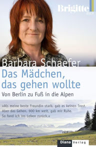 Das Mädchen, das gehen wollte: Von Berlin zu Fuß in die Alpen Barbara Schaefer Author