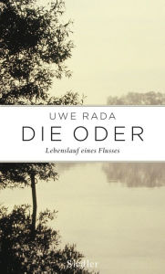 Die Oder: Lebenslauf eines Flusses Uwe Rada Author